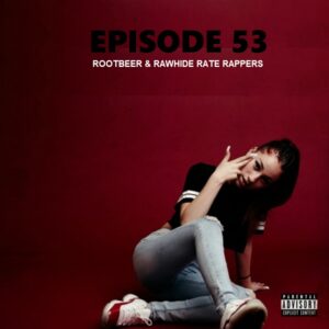 Rootbeer & Rawhide Rate Rappers - Episode 53