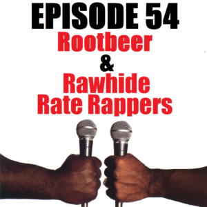 Rootbeer & Rawhide Rate Rappers - Episode 54